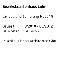 Bezirkskrankenhaus Lohr  Umbau und Sanierung Haus 18  Bauzeit     	10/2010 - 06/2012 Baukosten  	8,70 Mio €  Plischke Lühring Architekten GbR