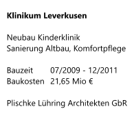 Klinikum Leverkusen  Neubau Kinderklinik Sanierung Altbau, Komfortpflege  Bauzeit     	07/2009 - 12/2011 Baukosten  	21,65 Mio €  Plischke Lühring Architekten GbR