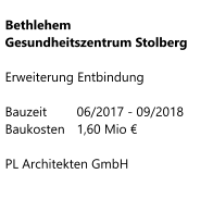 Bethlehem Gesundheitszentrum Stolberg  Erweiterung Entbindung  Bauzeit	06/2017 - 09/2018 Baukosten	1,60 Mio €  PL Architekten GmbH